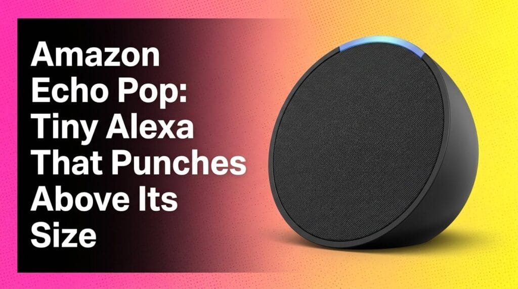 Amazon Echo Pop: Tiny Alexa That Punches Above Its Size