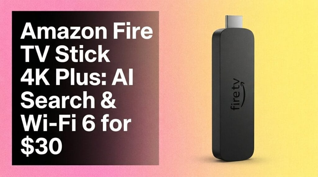 Amazon Fire TV Stick 4K Plus: AI Search & Wi‑Fi 6 for $30